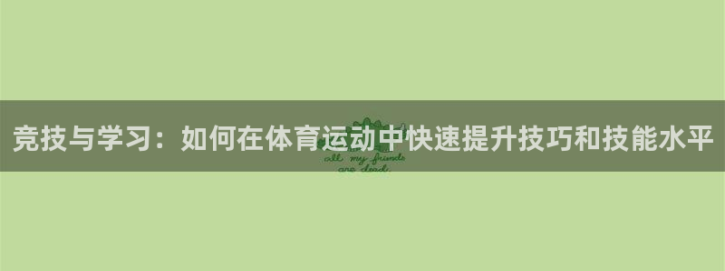 xc体育：竞技与学习：如何在体育运动中快速提升技巧和技能水平