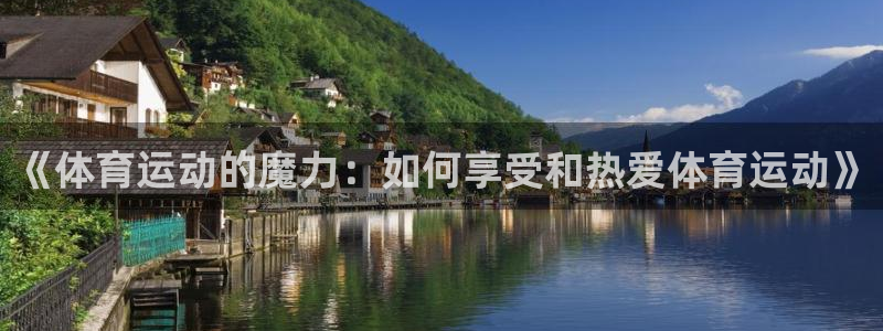 xc体育：《体育运动的魔力：如何享受和热爱体育运动》