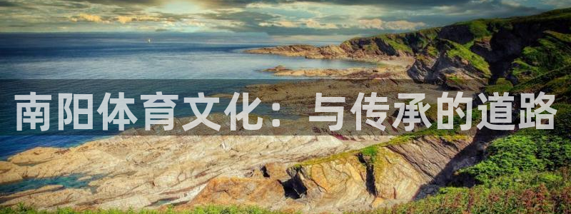 xc体育：南阳体育文化：与传承的道路